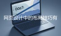 網(wǎng)頁設(shè)計中的布局技巧有哪些?
